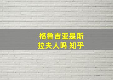 格鲁吉亚是斯拉夫人吗 知乎